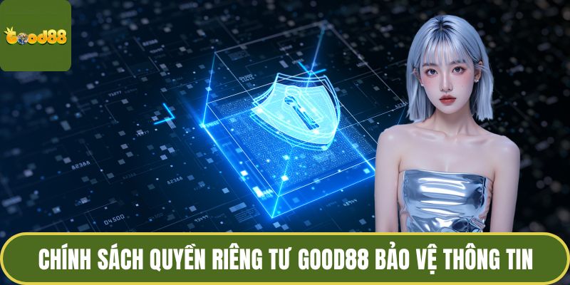 Quyền Riêng Tư GOOD88 - Bảo Vệ Dữ Liệu, Tăng Trải Nghiệm 1 Chính sách quyền riêng tư GOOD88 bảo vệ thông tin