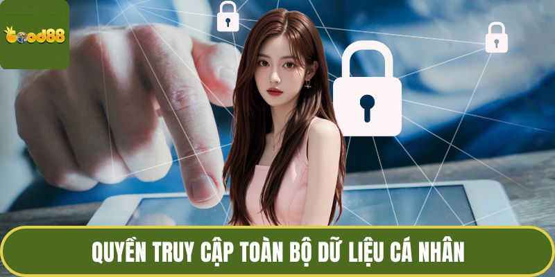 Quyền Riêng Tư GOOD88 - Bảo Vệ Dữ Liệu, Tăng Trải Nghiệm 2 Quyền truy cập toàn bộ dữ liệu cá nhân
