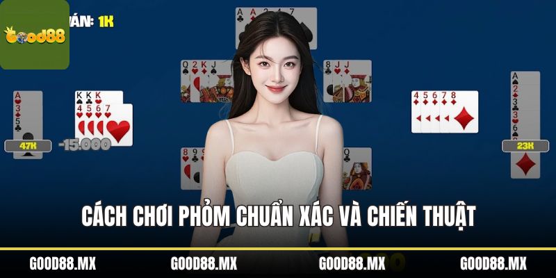 Cách Chơi Phỏm Chuẩn Xác Và Chiến Thuật Cho Người Mới