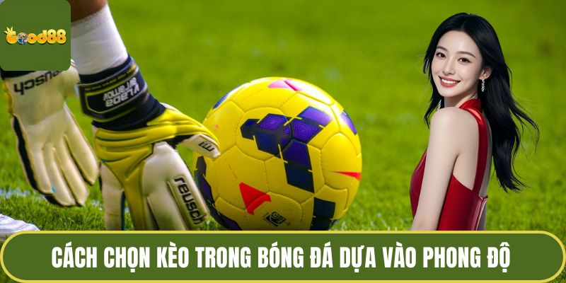 Cách Chọn Kèo Trong Bóng Đá - Bí Kíp Lựa Kèo Thông Minh 2 Cách chọn kèo trong bóng đá dựa vào phong độ