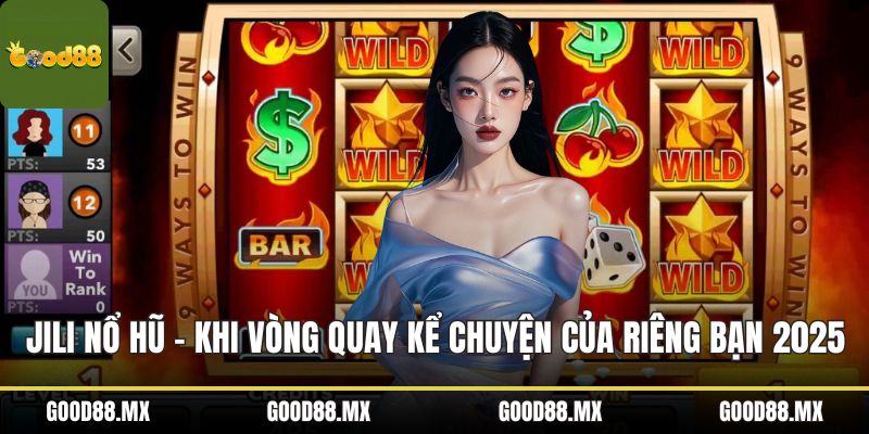 Jili Nổ Hũ – Khi Vòng Quay Kể Chuyện Của Riêng Bạn 2025