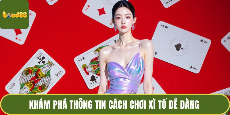Cách Chơi Xì Tố Chuẩn Xác Và Điều Người Chơi Cần Biết 2 Khám phá thông tin cách chơi xì tố dễ dàng