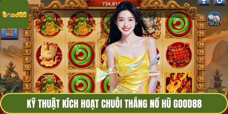Kỹ thuật kích hoạt chuỗi thắng nổ hũ GOOD88