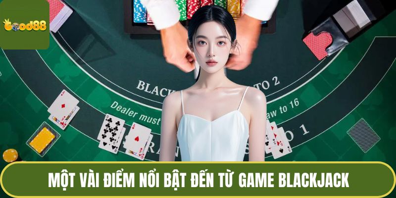 Blackjack GOOD88 - Nghệ Thuật Chinh Phục Bài Đỉnh Cao 3 Một vài điểm nổi bật đến từ game blackjack