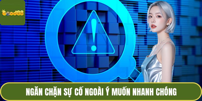 Ngăn chặn sự cố ngoài ý muốn nhanh chóng