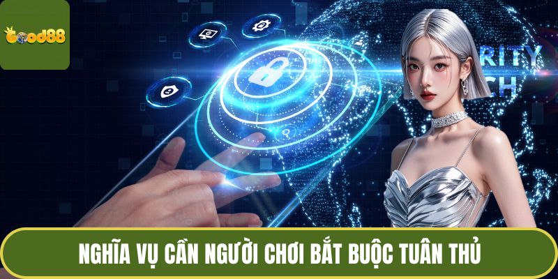Chính sách bảo mật 4 Nghĩa vụ cần người chơi bắt buộc tuân thủ