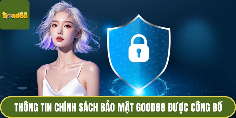 Chính sách bảo mật 3 Thông tin chính sách bảo mật GOOD88 được công bố