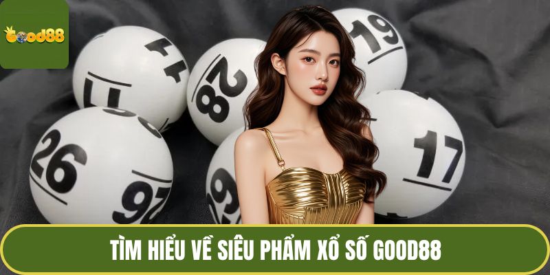 Tìm hiểu về siêu phẩm xổ số GOOD88