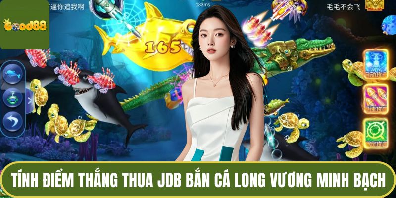 JDB Bắn Cá Long Vương - Thế Giới Đại Dương Đầy Màu Sắc 3 Tính điểm thắng thua minh bạch dựa trên kết quả