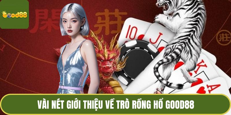 Rồng hổ GOOD88 - Bí Ẩn Phương Đông Trong Ván Bài Kịch Tính 2 Vài nét giới thiệu về trò rồng hổ GOOD88